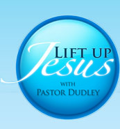 PastorDudley.com | Lift up Jesus